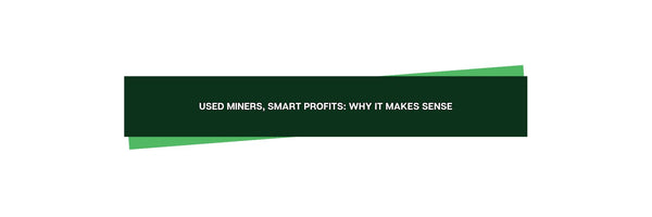 Used Miners, Smart Profits: Why It Makes Sense