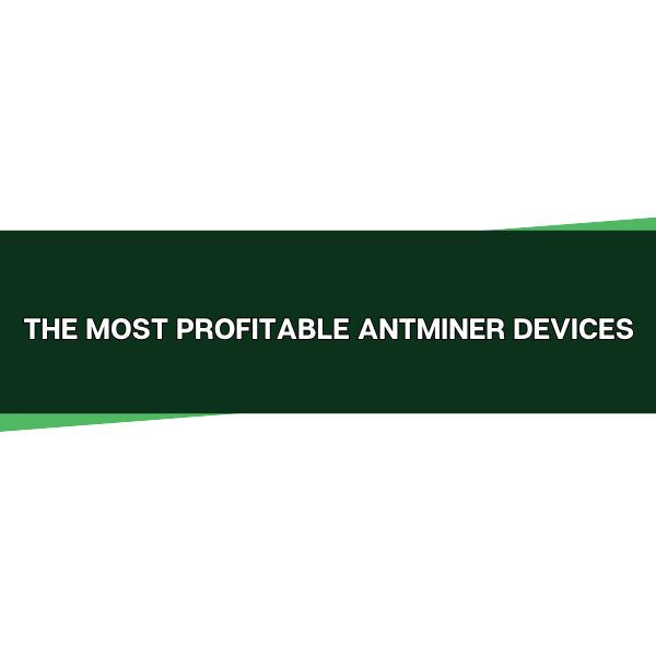 The Most Profitable Antminer Devices for Mining Crypto and Bitcoin