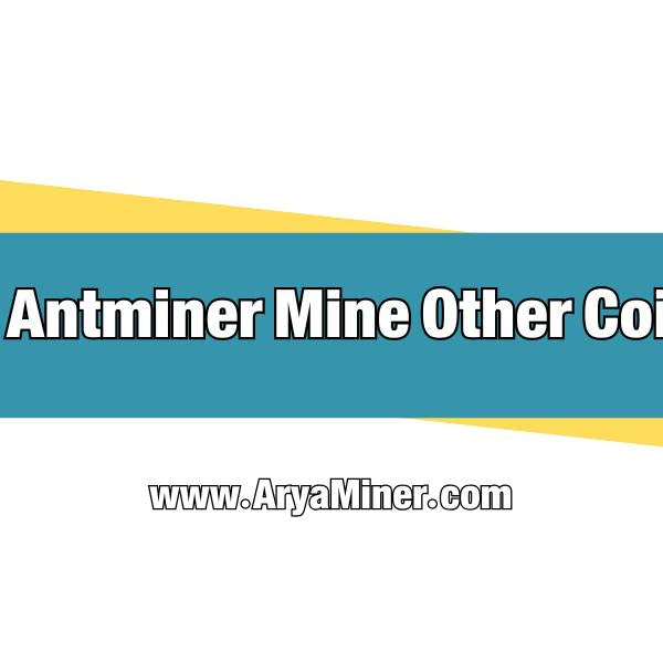 Can Antminer Mine Other Coins?